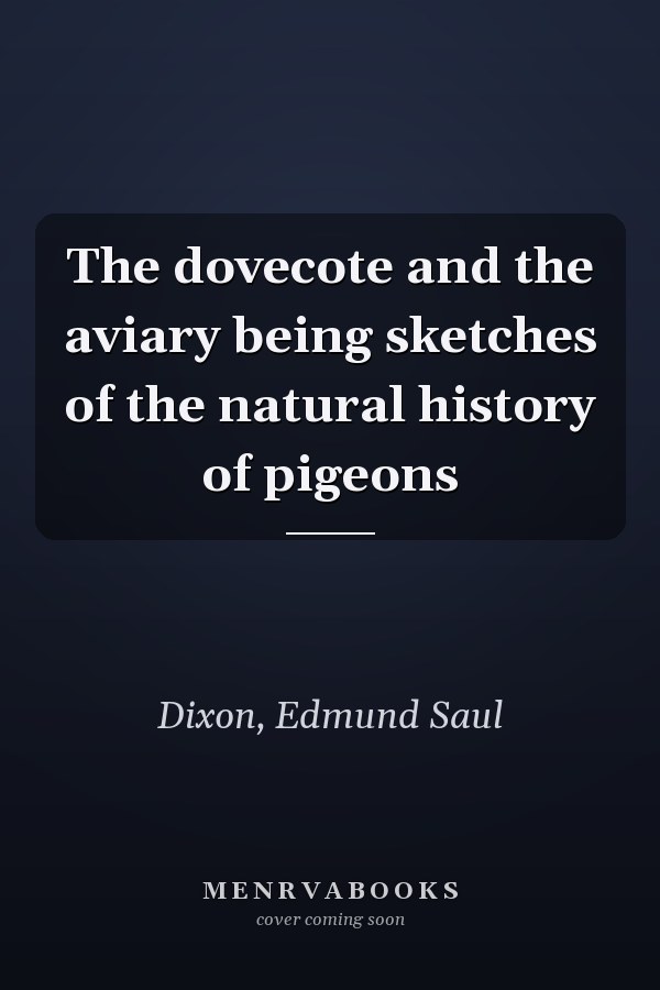 The dovecote and the aviary being sketches of the natural history of pigeons