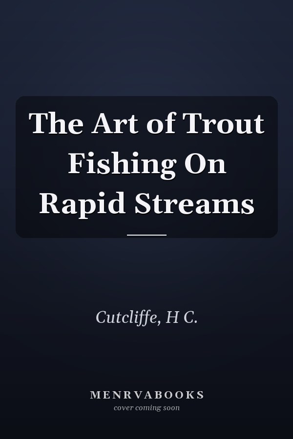 The Art of Trout Fishing On Rapid Streams