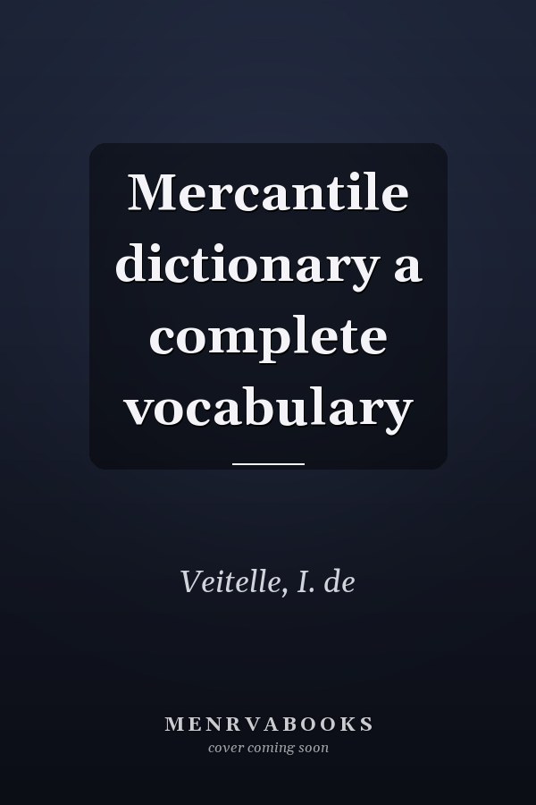 Mercantile dictionary a complete vocabulary
