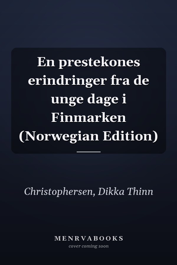En prestekones erindringer fra de unge dage i Finmarken (Norwegian Edition)