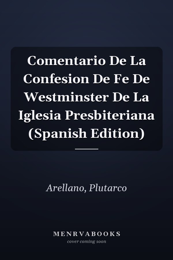 Comentario De La Confesion De Fe De Westminster De La Iglesia Presbiteriana (Spanish Edition)