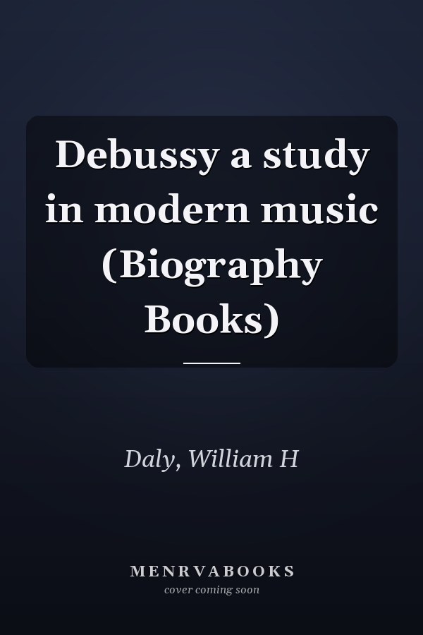 Debussy a study in modern music (Biography Books)