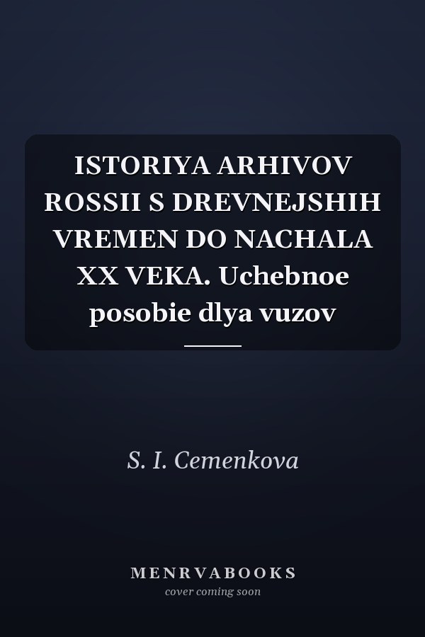 ISTORIYA ARHIVOV ROSSII S DREVNEJSHIH VREMEN DO NACHALA XX VEKA. Uchebnoe posobie dlya vuzov