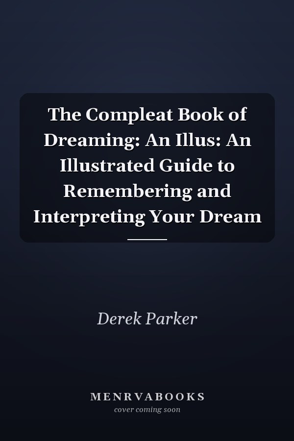 The Compleat Book of Dreaming: An Illus: An Illustrated Guide to Remembering and Interpreting Your Dream