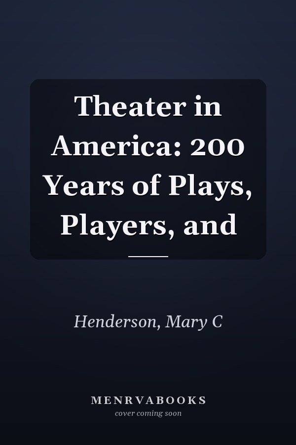 Theater in America: 200 Years of Plays, Players, and