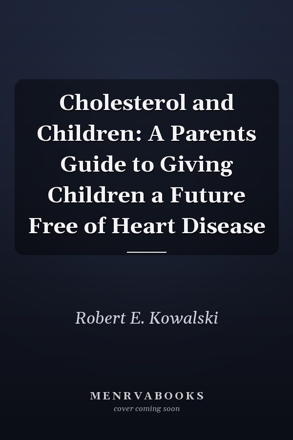 Cholesterol and Children: A Parents Guide to Giving Children a Future Free of Heart Disease