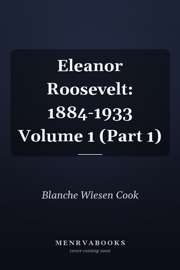 Eleanor Roosevelt: 1884-1933 Volume 1 (Part 1)