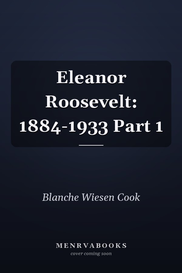 Eleanor Roosevelt: 1884-1933 Part 1