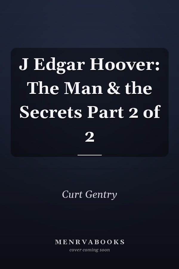 J Edgar Hoover: The Man & the Secrets Part 2 of 2