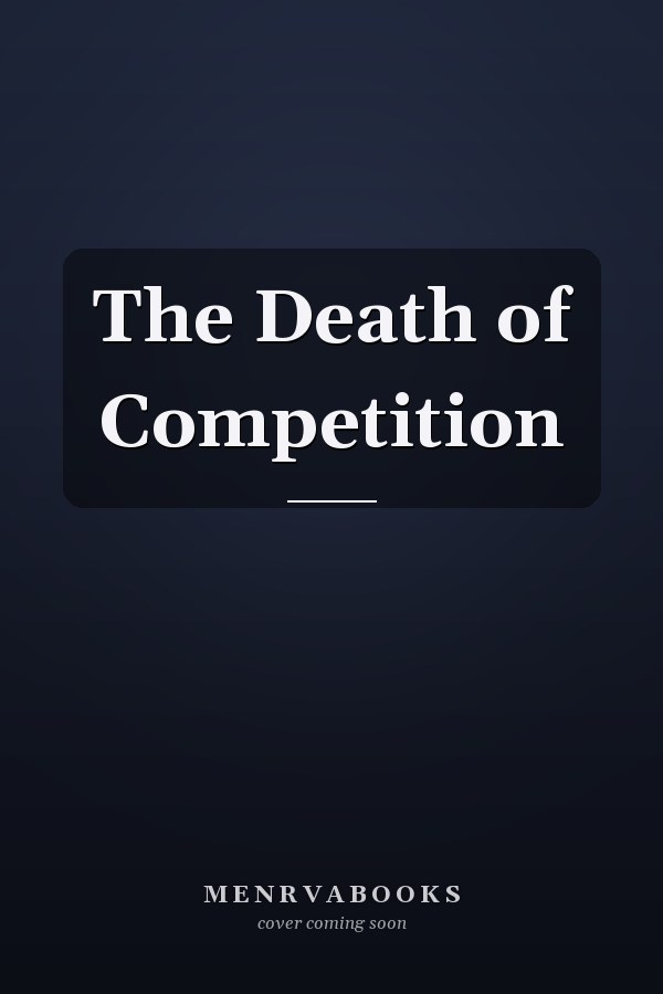 The Death of Competition