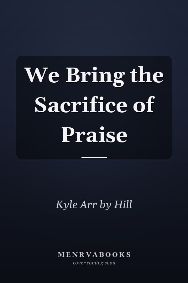 We Bring the Sacrifice of Praise