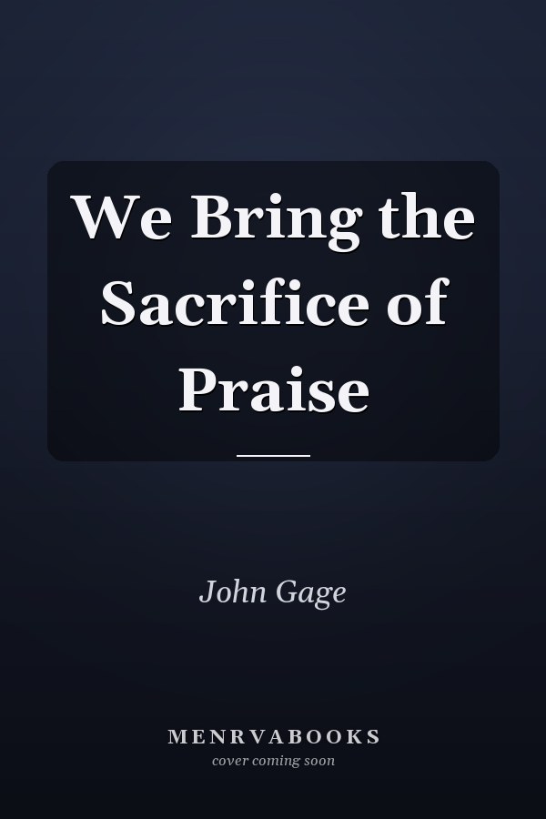 We Bring the Sacrifice of Praise
