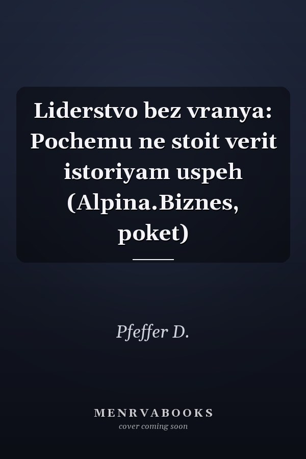 Liderstvo bez vranya: Pochemu ne stoit verit istoriyam uspeh (Alpina.Biznes, poket)