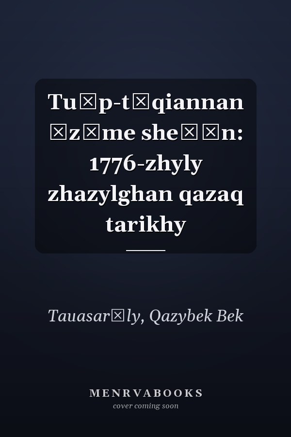 Tu̇p-tūqiannan ȯzīme sheĭīn: 1776-zhyly zhazylghan qazaq tarikhy