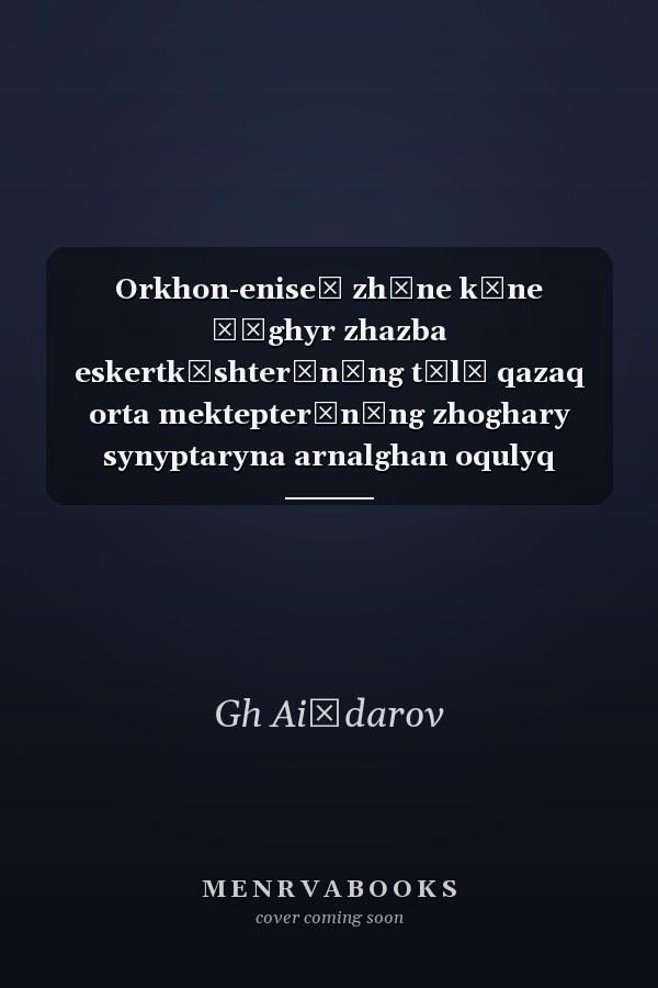 Orkhon-eniseĭ zhăne kȯne ūĭghyr zhazba eskertkīshterīnīng tīlī qazaq orta mektepterīnīng zhoghary synyptaryna arnalghan oqulyq