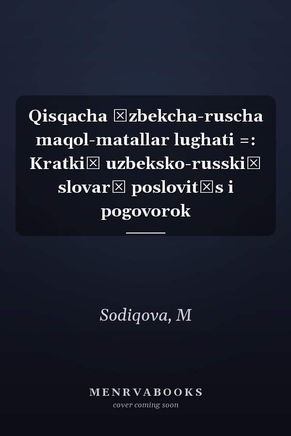 Qisqacha ŭzbekcha-ruscha maqol-matallar lughati =: Kratkiĭ uzbeksko-russkiĭ slovarʹ poslovit͡s i pogovorok