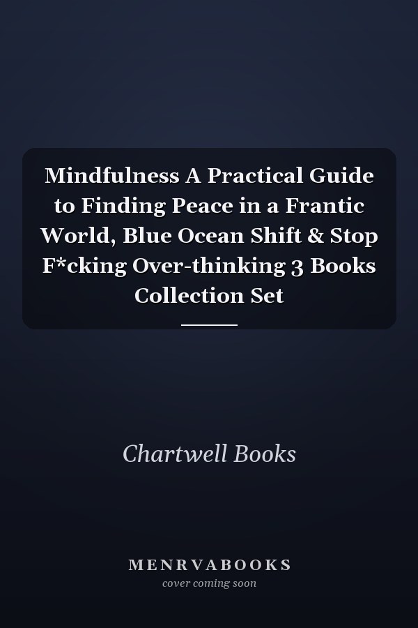 Mindfulness A Practical Guide to Finding Peace in a Frantic World, Blue Ocean Shift & Stop F*cking Over-thinking 3 Books Collection Set
