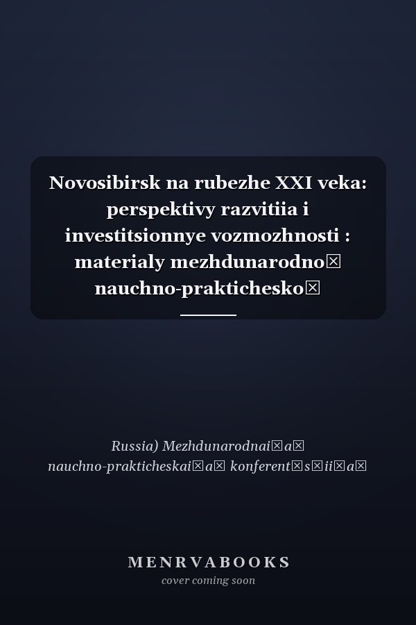 Novosibirsk na rubezhe XXI veka: perspektivy razvitiia i investitsionnye vozmozhnosti : materialy mezhdunarodnoĭ nauchno-prakticheskoĭ konferentsii, Novosibirsk, 21-24 sentiabria 1999 goda