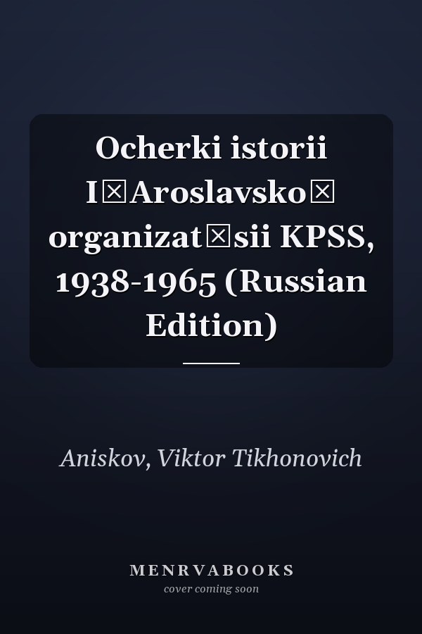Ocherki istorii I͡Aroslavskoĭ organizat͡sii KPSS, 1938-1965 (Russian Edition)