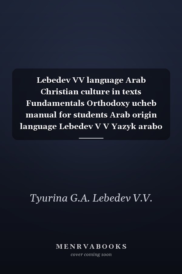 Lebedev VV language Arab Christian culture in texts Fundamentals Orthodoxy ucheb manual for students Arab origin language Lebedev V V Yazyk arabo khristianskoy kultury v textakh Osnovy pravoslaviya ucheb posobie dlya izuchayushchikh arab yazyk