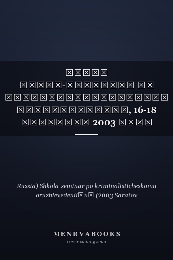 Труды школы-семинара по криминалистическому оружиеведению, 16-18 сентября 2003 года
