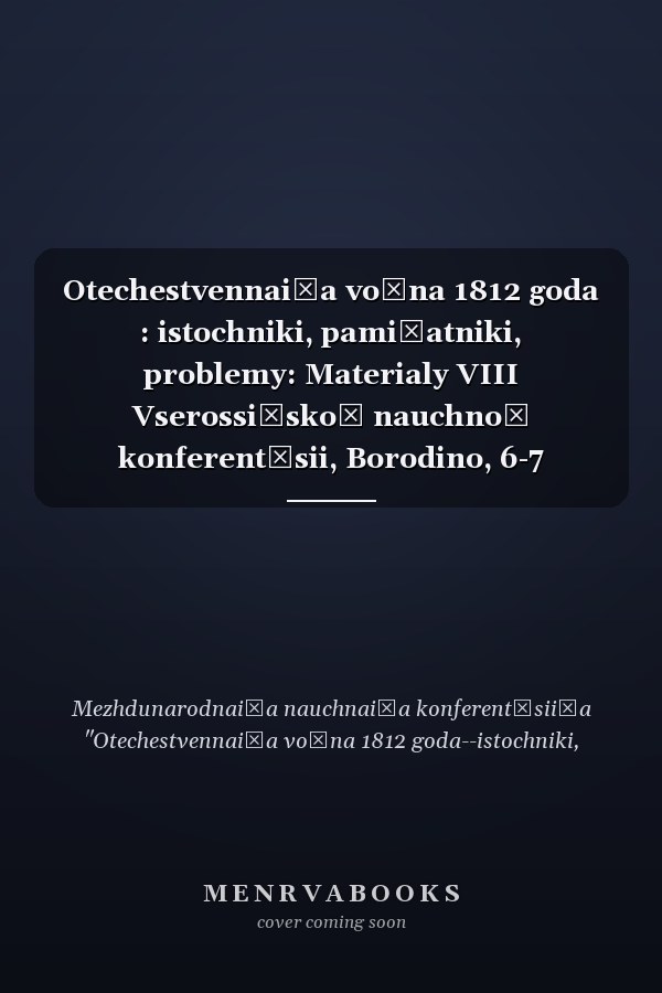 Otechestvennai͡a voĭna 1812 goda : istochniki, pami͡atniki, problemy: Materialy VIII Vserossiĭskoĭ nauchnoĭ konferent͡sii, Borodino, 6-7 senti͡abri͡a 1999 g (Russian Edition)