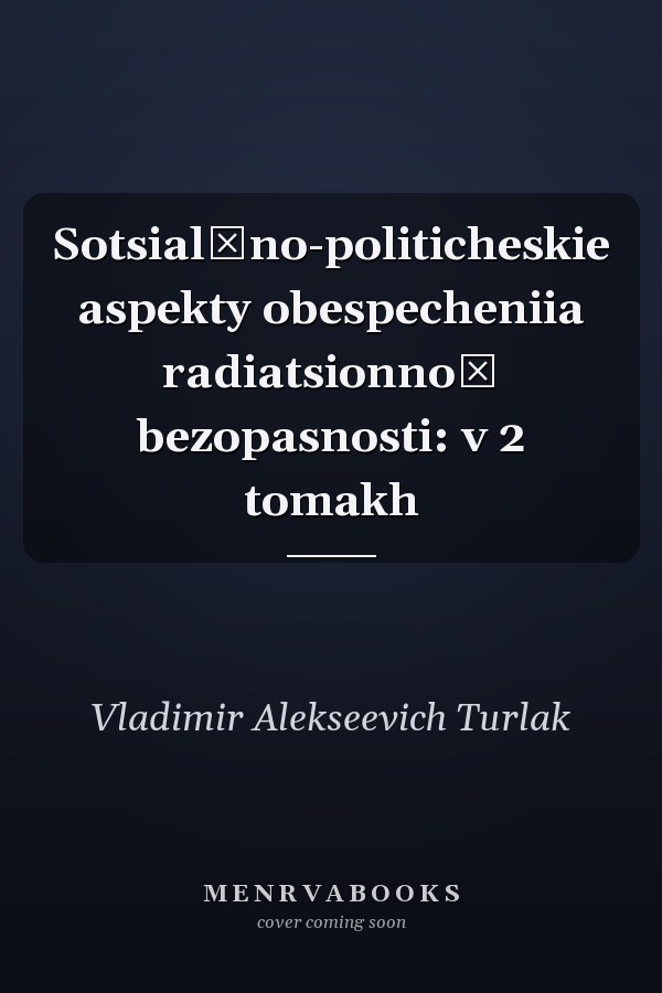 Sotsialʹno-politicheskie aspekty obespecheniia radiatsionnoĭ bezopasnosti: v 2 tomakh