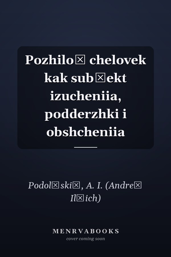 Pozhiloĭ chelovek kak subʺekt izucheniia, podderzhki i obshcheniia