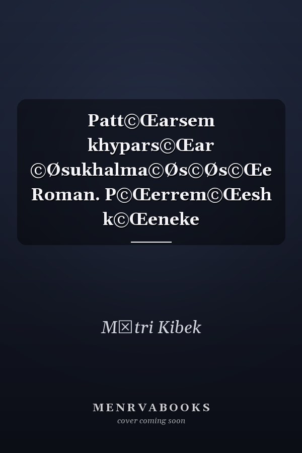 Patt©Œarsem khypars©Œar ©Øsukhalma©Øs©Øs©Œe Roman. P©Œerrem©Œesh k©Œeneke