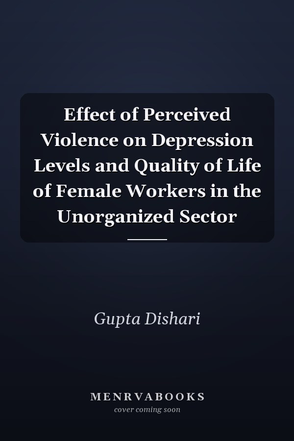 Effect of Perceived Violence on Depression Levels and Quality of Life of Female Workers in the Unorganized Sector