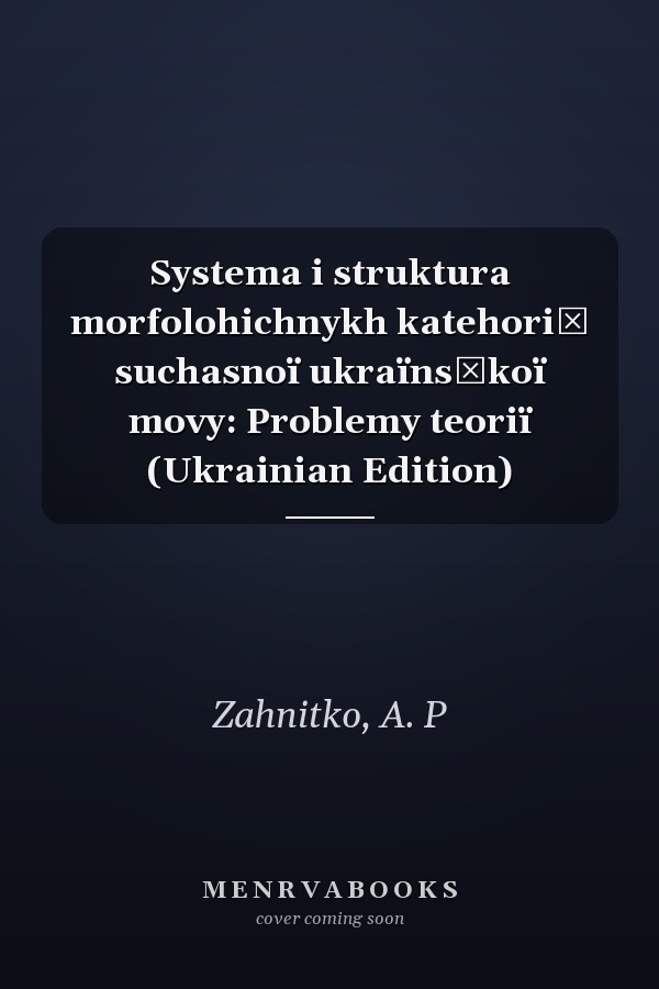 Systema i struktura morfolohichnykh katehoriĭ suchasnoï ukraïnsʹkoï movy: Problemy teoriï (Ukrainian Edition)