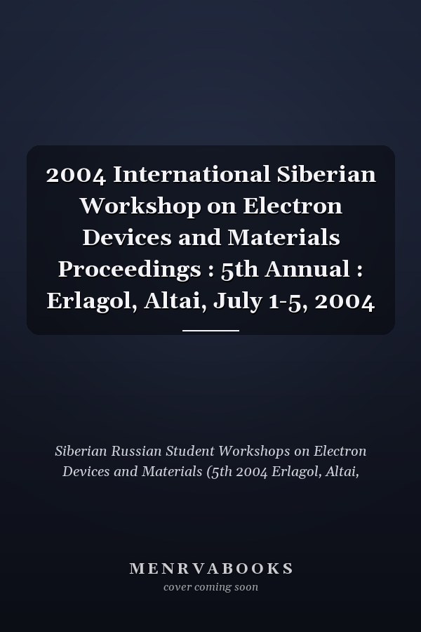 2004 International Siberian Workshop on Electron Devices and Materials Proceedings : 5th Annual : Erlagol, Altai, July 1-5, 2004