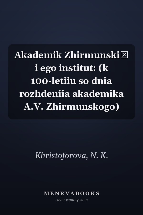 Akademik Zhirmunskiĭ i ego institut: (k 100-letiiu so dnia rozhdeniia akademika A.V. Zhirmunskogo)
