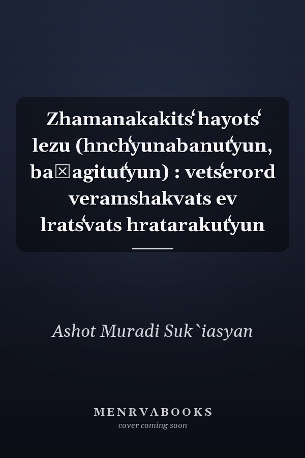 Zhamanakakitsʻ hayotsʻ lezu (hnchʻyunabanutʻyun, baṛagitutʻyun) : vetsʻerord veramshakvats ev lratsʻvats hratarakutʻyun