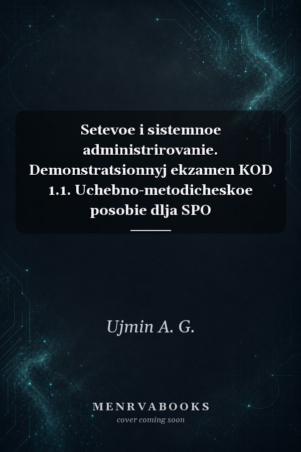 Setevoe i sistemnoe administrirovanie. Demonstratsionnyj ekzamen KOD 1.1. Uchebno-metodicheskoe posobie dlja SPO