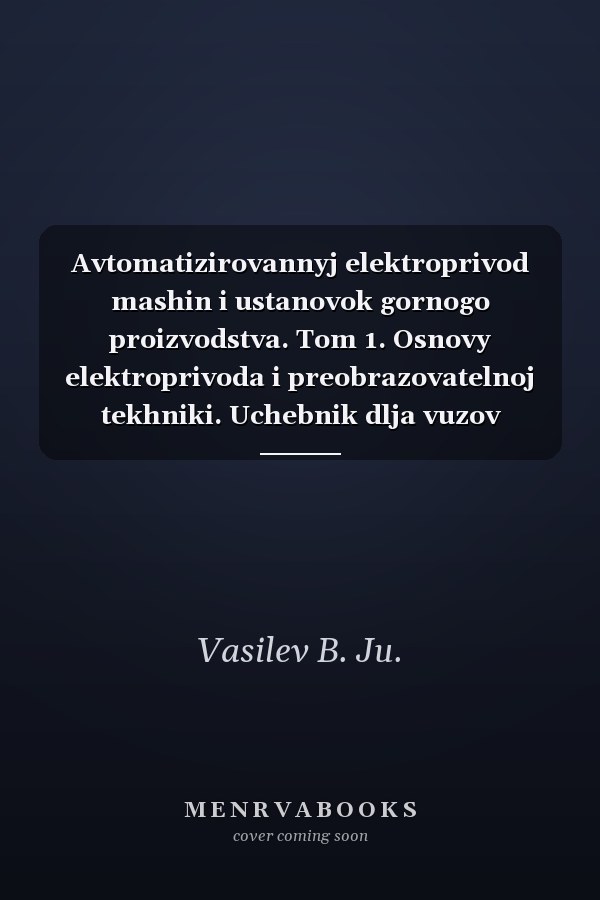 Avtomatizirovannyj elektroprivod mashin i ustanovok gornogo proizvodstva. Tom 1. Osnovy elektroprivoda i preobrazovatelnoj tekhniki. Uchebnik dlja vuzov