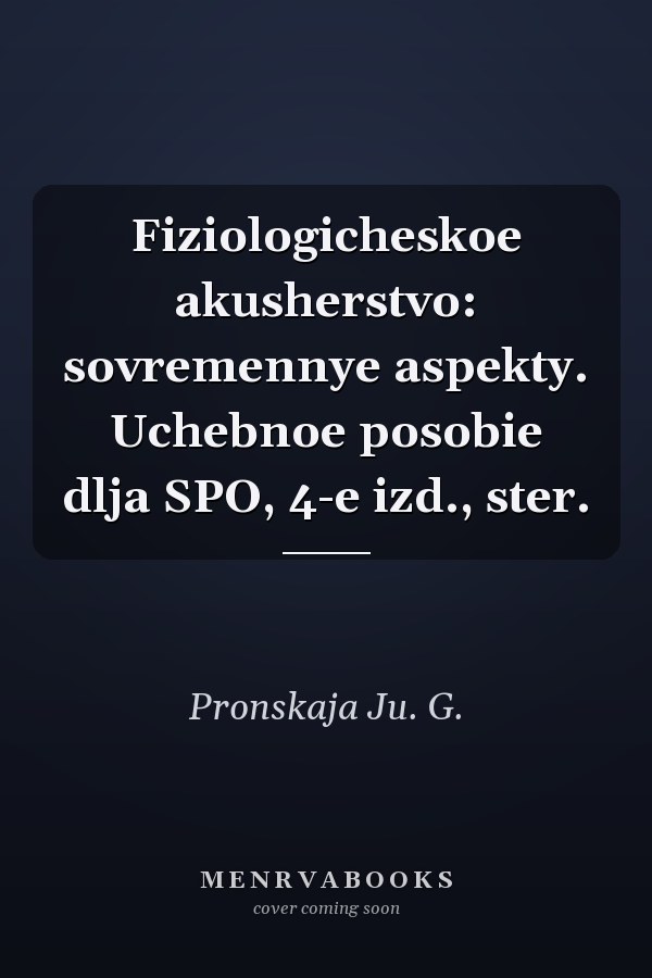 Fiziologicheskoe akusherstvo: sovremennye aspekty. Uchebnoe posobie dlja SPO, 4-e izd., ster.