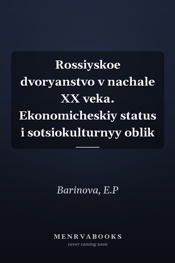 Rossiyskoe dvoryanstvo v nachale XX veka. Ekonomicheskiy status i sotsiokulturnyy oblik