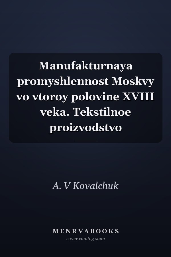 Manufakturnaya promyshlennost Moskvy vo vtoroy polovine XVIII veka. Tekstilnoe proizvodstvo