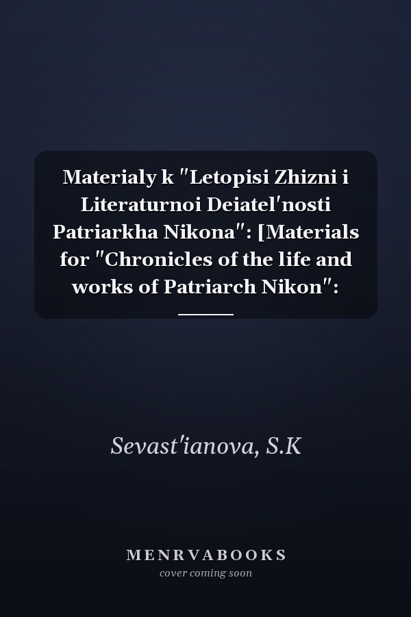 Materialy k "Letopisi Zhizni i Literaturnoi Deiatel'nosti Patriarkha Nikona": [Materials for "Chronicles of the life and works of Patriarch Nikon":