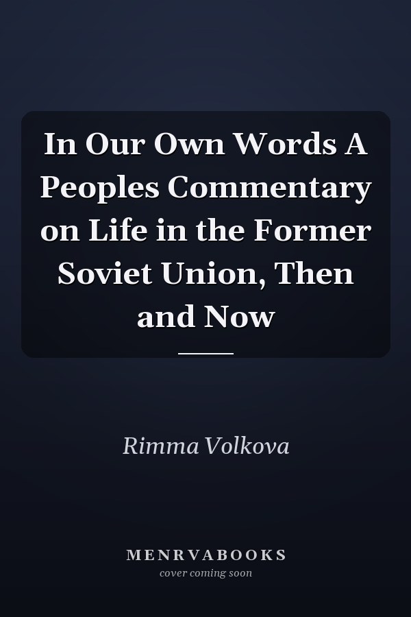 In Our Own Words A Peoples Commentary on Life in the Former Soviet Union, Then and Now