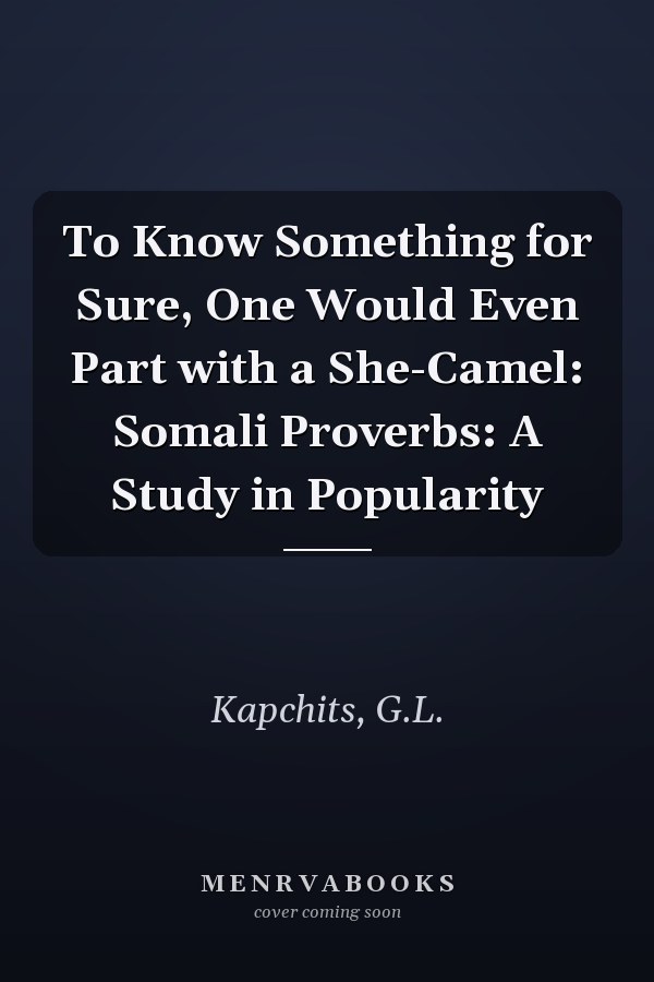 To Know Something for Sure, One Would Even Part with a She-Camel: Somali Proverbs: A Study in Popularity