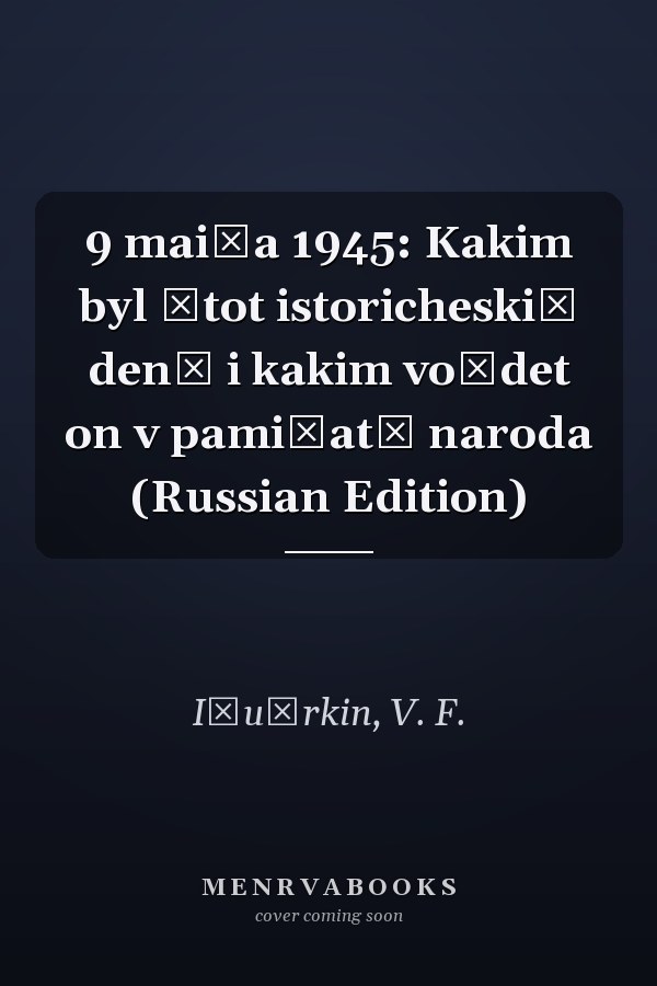 9 mai͡a 1945: Kakim byl ėtot istoricheskiĭ denʹ i kakim voĭdet on v pami͡atʹ naroda (Russian Edition)