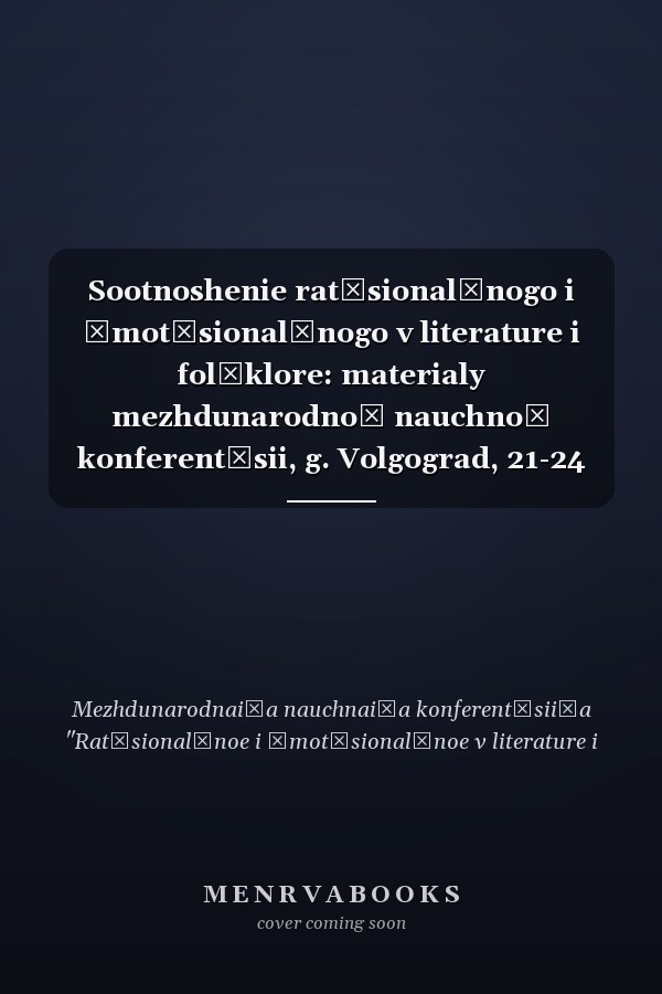 Sootnoshenie rat͡sionalʹnogo i ėmot͡sionalʹnogo v literature i folʹklore: materialy mezhdunarodnoĭ nauchnoĭ konferent͡sii, g. Volgograd, 21-24 okti͡abri͡a 2003 g.