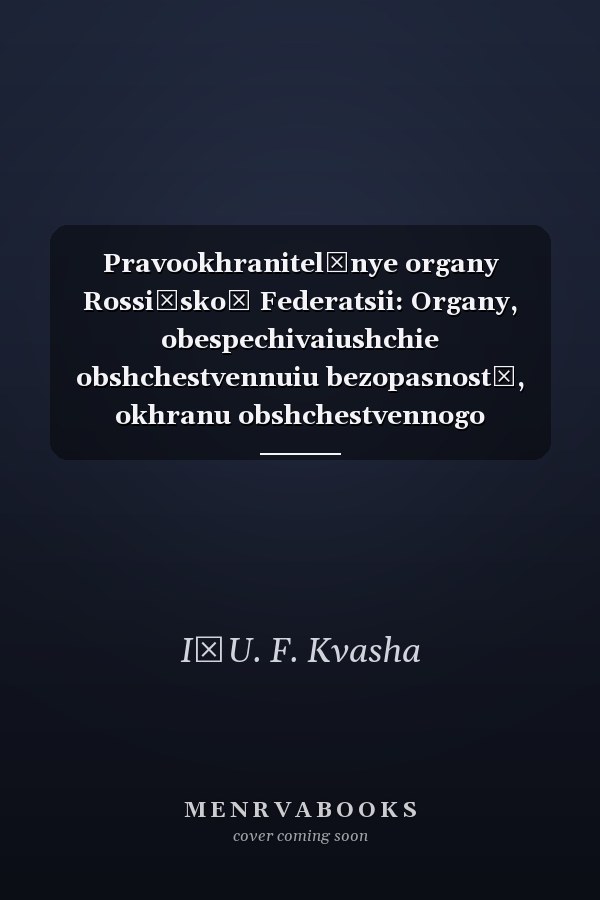 Pravookhranitelʹnye organy Rossiĭskoĭ Federatsii: Organy, obespechivaiushchie obshchestvennuiu bezopasnostʹ, okhranu obshchestvennogo poriadka i vedushchie borʹbu s prestupnostʹiu