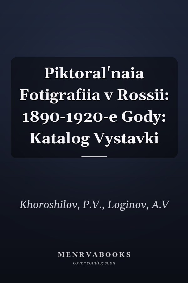 Piktoral'naia Fotigrafiia v Rossii: 1890-1920-e Gody: Katalog Vystavki