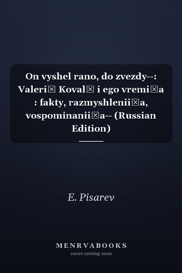 On vyshel rano, do zvezdy--: Valeriĭ Kovalʹ i ego vremi͡a : fakty, razmyshlenii͡a, vospominanii͡a-- (Russian Edition)