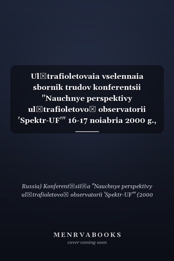 Ulʹtrafioletovaia vselennaia sbornik trudov konferentsii "Nauchnye perspektivy ulʹtrafioletovoĭ observatorii 'Spektr-UF'" 16-17 noiabria 2000 g., Moskva, Rossiia