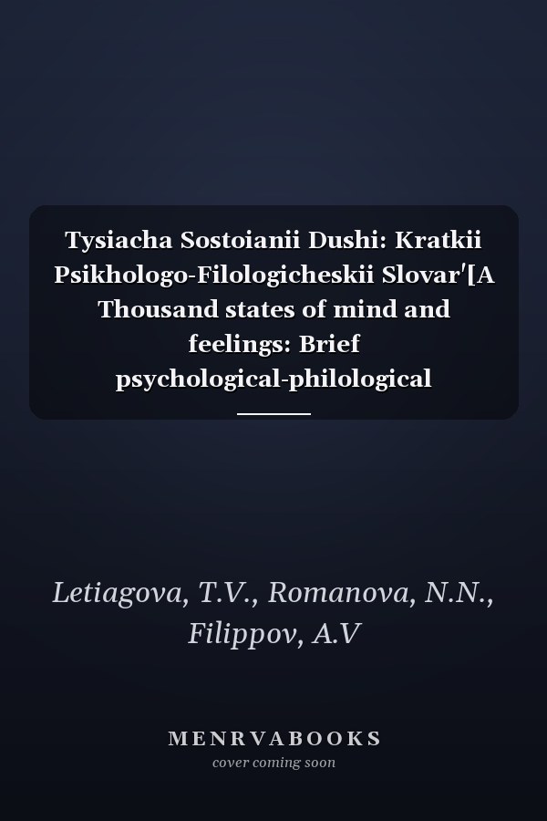 Tysiacha Sostoianii Dushi: Kratkii Psikhologo-Filologicheskii Slovar'[A Thousand states of mind and feelings: Brief psychological-philological dictionary]
