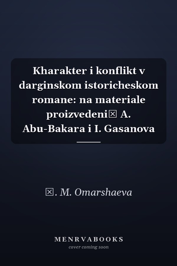 Kharakter i konflikt v darginskom istoricheskom romane: na materiale proizvedeniĭ A. Abu-Bakara i I. Gasanova